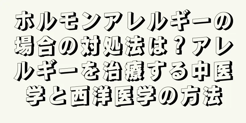 ホルモンアレルギーの場合の対処法は？アレルギーを治療する中医学と西洋医学の方法