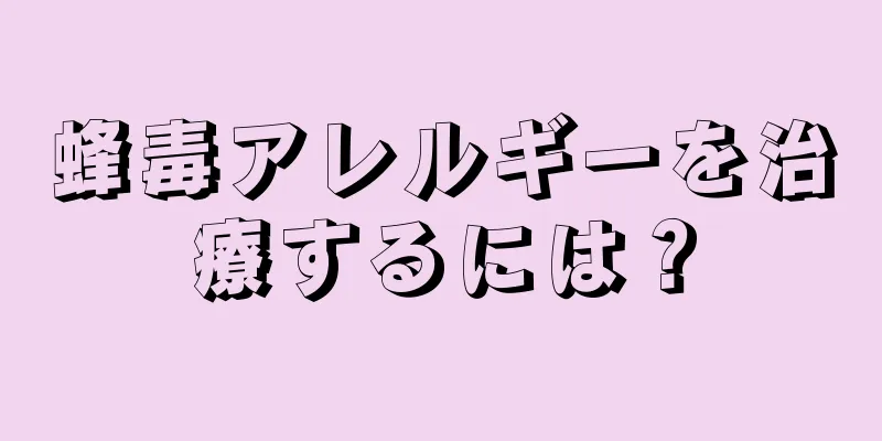 蜂毒アレルギーを治療するには？