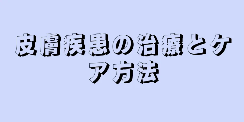 皮膚疾患の治療とケア方法