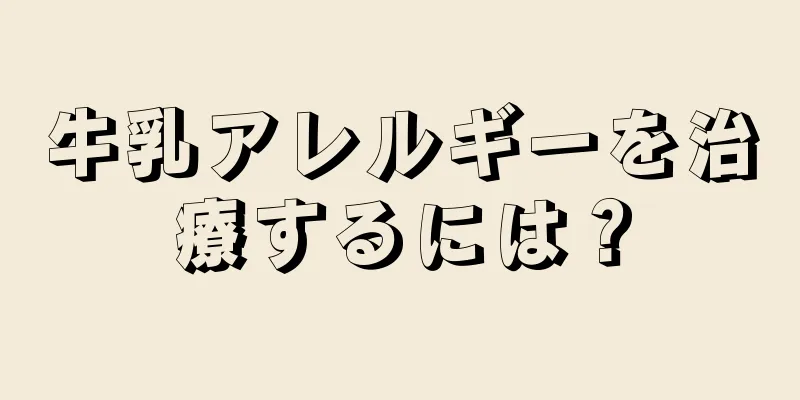 牛乳アレルギーを治療するには？