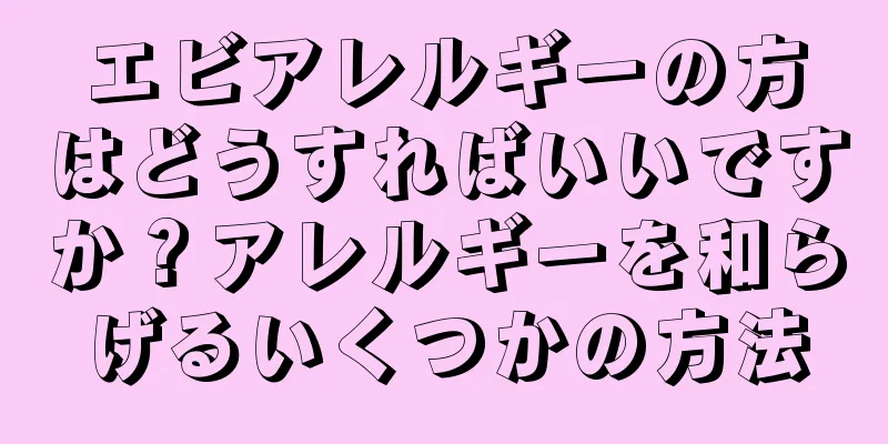 エビアレルギーの方はどうすればいいですか？アレルギーを和らげるいくつかの方法
