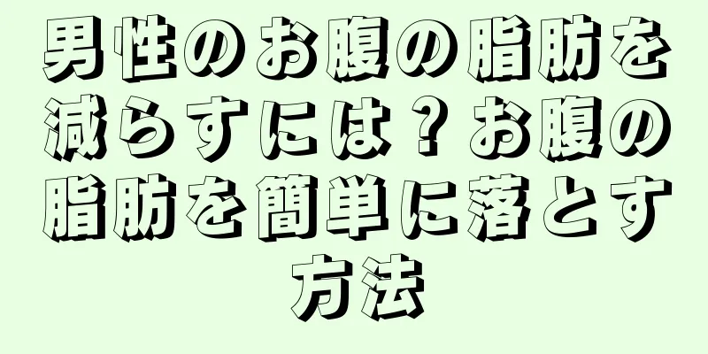 男性のお腹の脂肪を減らすには？お腹の脂肪を簡単に落とす方法