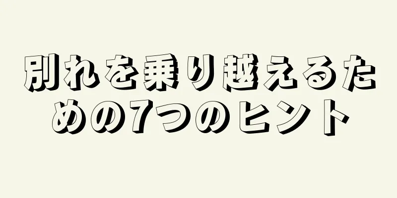 別れを乗り越えるための7つのヒント