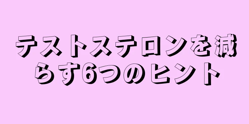 テストステロンを減らす6つのヒント