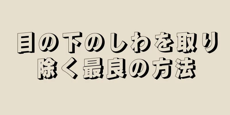 目の下のしわを取り除く最良の方法