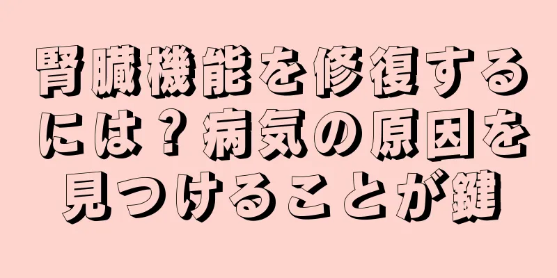 腎臓機能を修復するには？病気の原因を見つけることが鍵