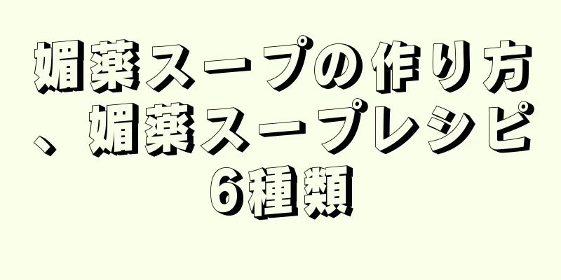 媚薬スープの作り方、媚薬スープレシピ6種類