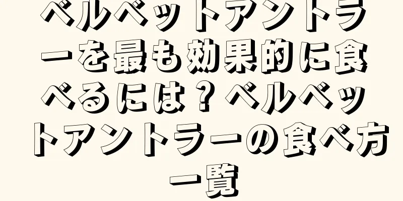 ベルベットアントラーを最も効果的に食べるには？ベルベットアントラーの食べ方一覧