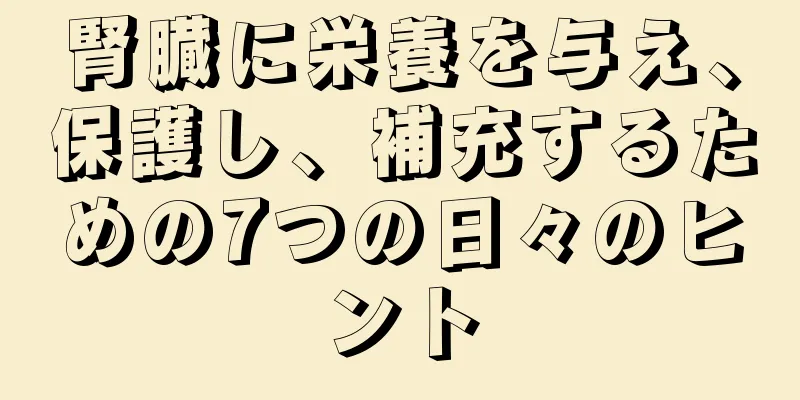 腎臓に栄養を与え、保護し、補充するための7つの日々のヒント