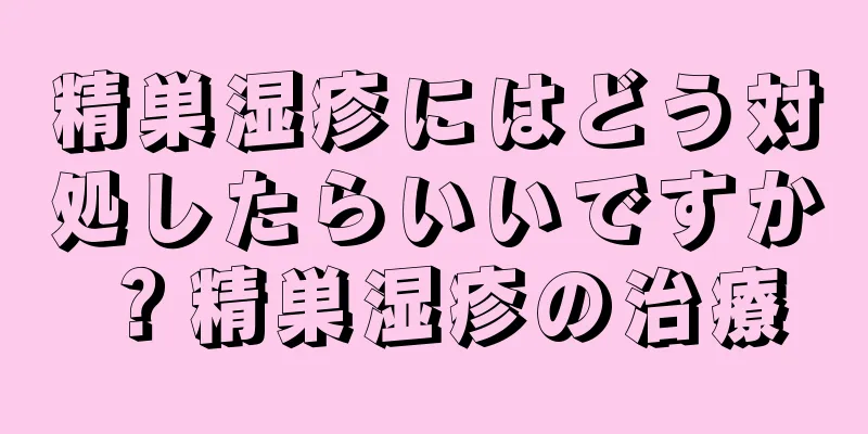 精巣湿疹にはどう対処したらいいですか？精巣湿疹の治療