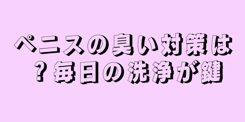 ペニスの臭い対策は？毎日の洗浄が鍵