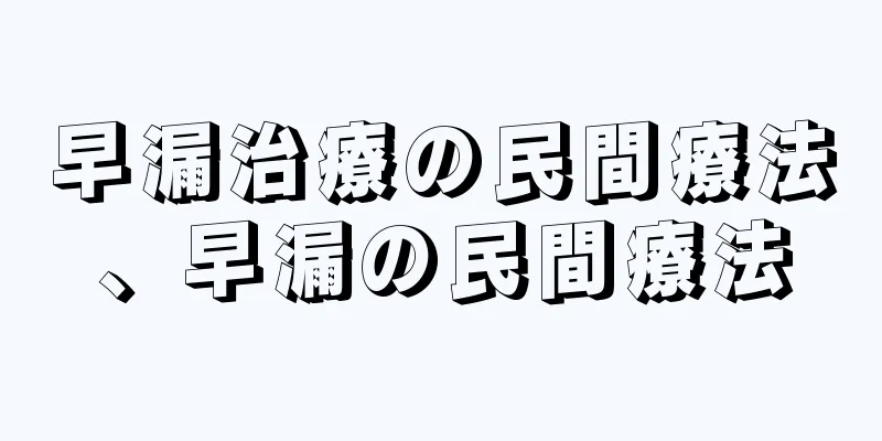 早漏治療の民間療法、早漏の民間療法