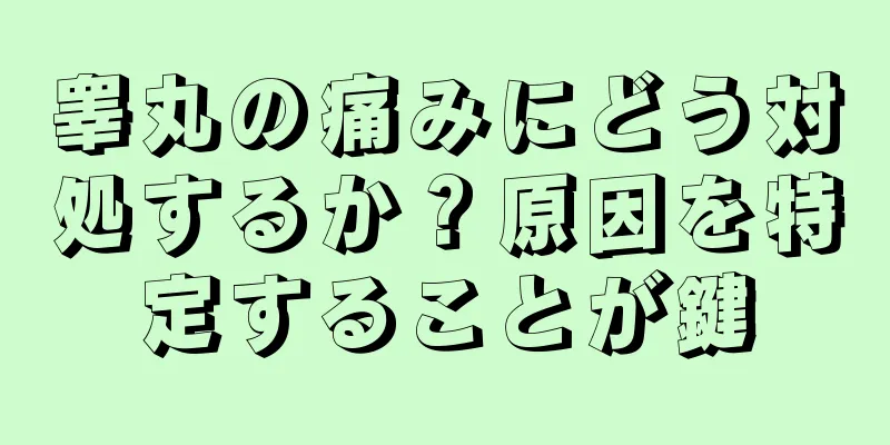 睾丸の痛みにどう対処するか？原因を特定することが鍵
