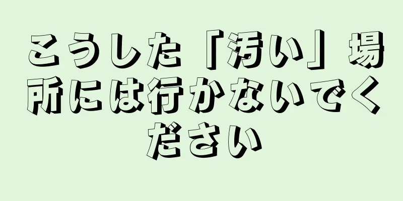 こうした「汚い」場所には行かないでください