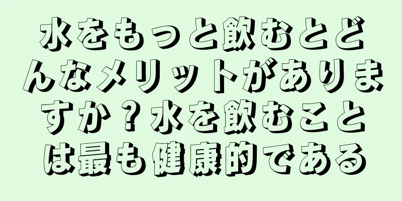 水をもっと飲むとどんなメリットがありますか？水を飲むことは最も健康的である