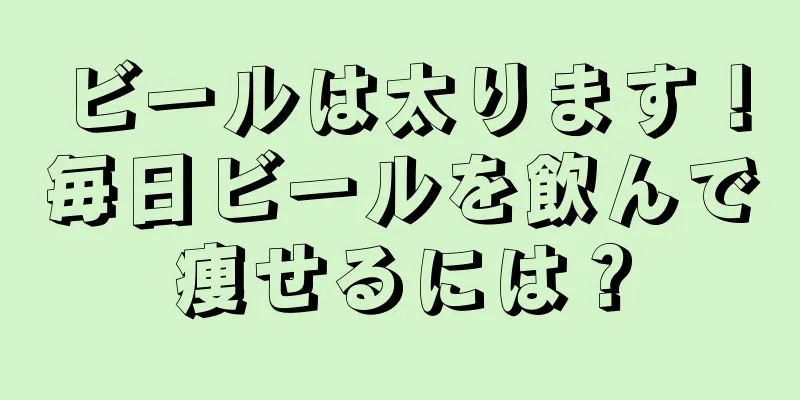 ビールは太ります！毎日ビールを飲んで痩せるには？