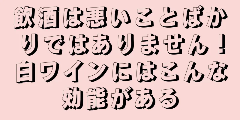 飲酒は悪いことばかりではありません！白ワインにはこんな効能がある
