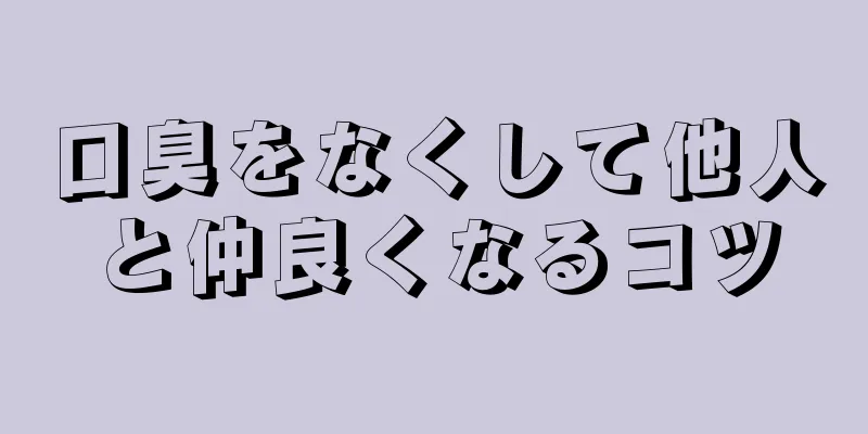 口臭をなくして他人と仲良くなるコツ