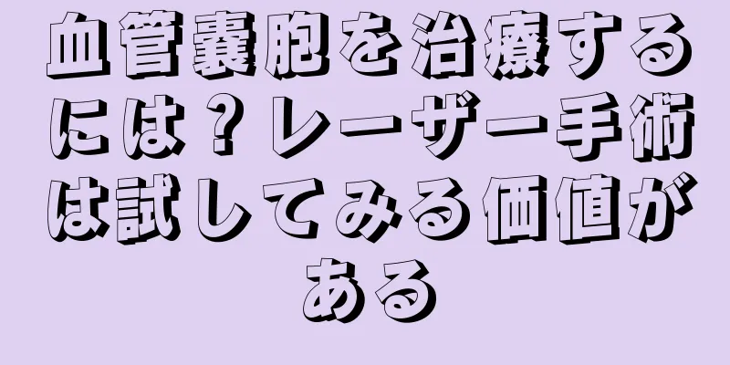 血管嚢胞を治療するには？レーザー手術は試してみる価値がある