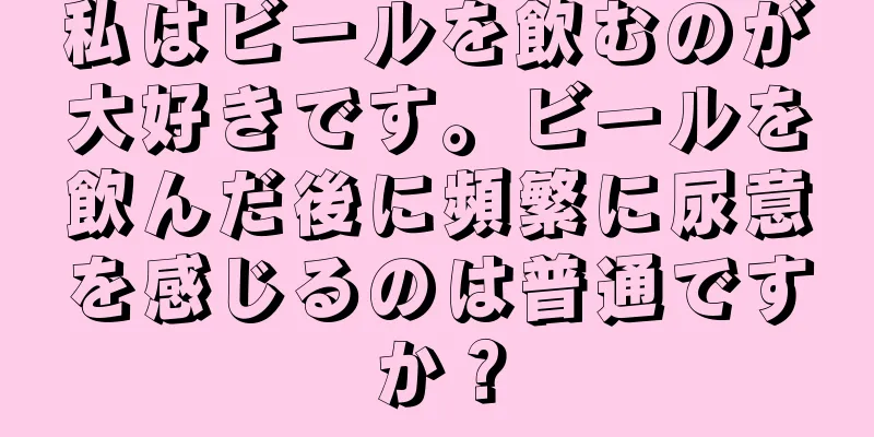 私はビールを飲むのが大好きです。ビールを飲んだ後に頻繁に尿意を感じるのは普通ですか？