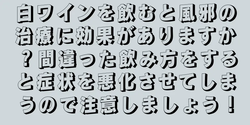 白ワインを飲むと風邪の治療に効果がありますか？間違った飲み方をすると症状を悪化させてしまうので注意しましょう！
