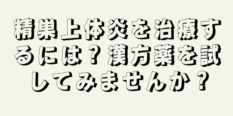 精巣上体炎を治療するには？漢方薬を試してみませんか？