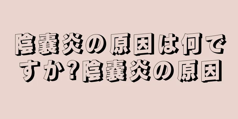 陰嚢炎の原因は何ですか?陰嚢炎の原因