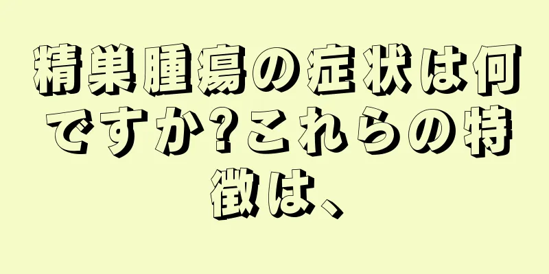 精巣腫瘍の症状は何ですか?これらの特徴は、