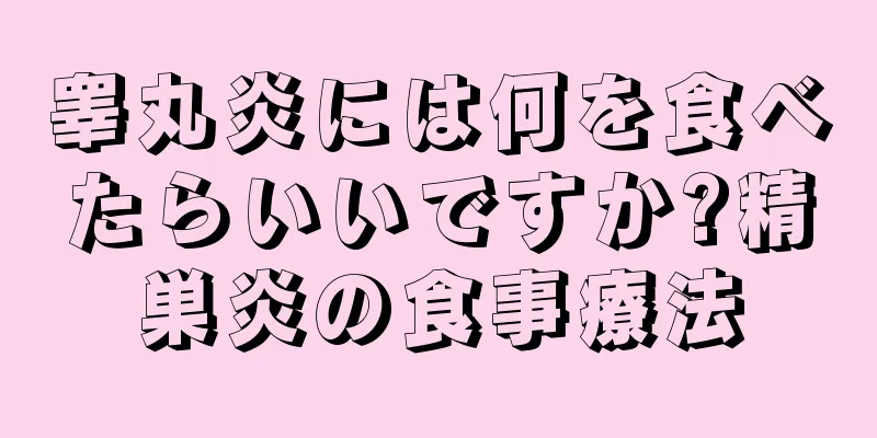睾丸炎には何を食べたらいいですか?精巣炎の食事療法