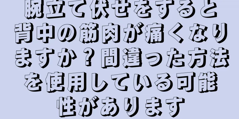 腕立て伏せをすると背中の筋肉が痛くなりますか？間違った方法を使用している可能性があります