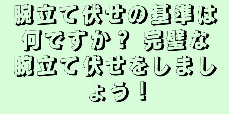 腕立て伏せの基準は何ですか？ 完璧な腕立て伏せをしましょう！