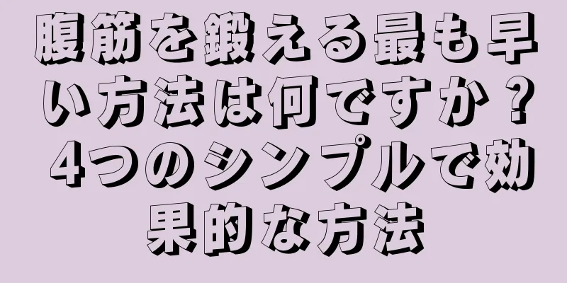 腹筋を鍛える最も早い方法は何ですか？ 4つのシンプルで効果的な方法
