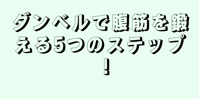 ダンベルで腹筋を鍛える5つのステップ！