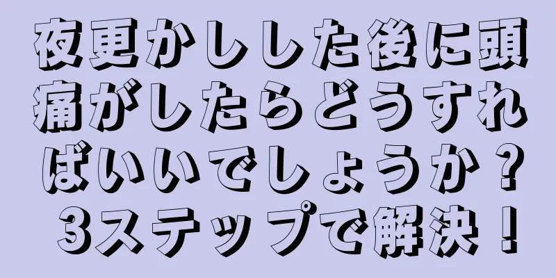 夜更かしした後に頭痛がしたらどうすればいいでしょうか？ 3ステップで解決！