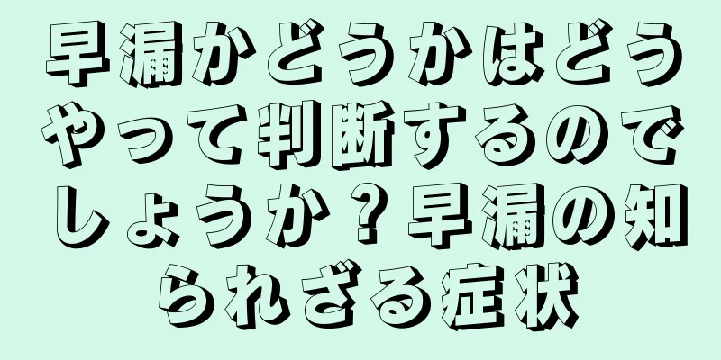早漏かどうかはどうやって判断するのでしょうか？早漏の知られざる症状