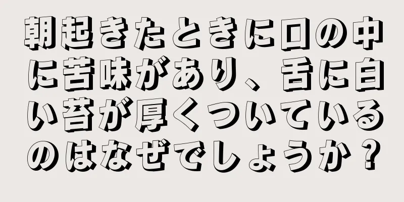 朝起きたときに口の中に苦味があり、舌に白い苔が厚くついているのはなぜでしょうか？