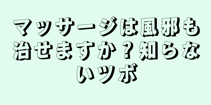 マッサージは風邪も治せますか？知らないツボ