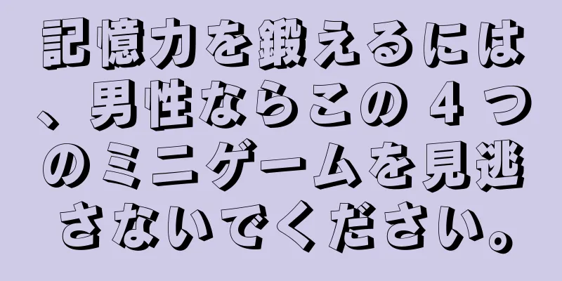 記憶力を鍛えるには、男性ならこの 4 つのミニゲームを見逃さないでください。