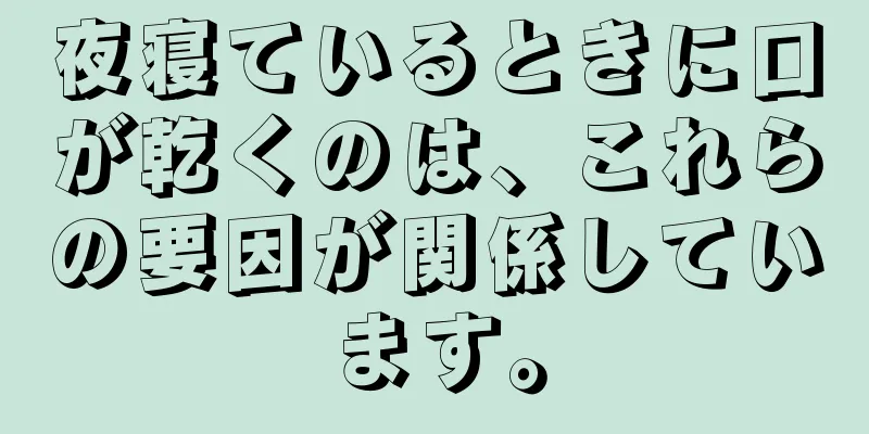 夜寝ているときに口が乾くのは、これらの要因が関係しています。