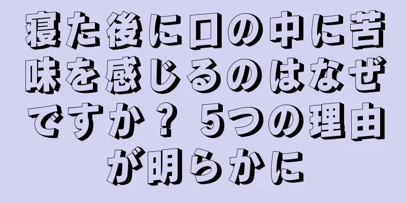 寝た後に口の中に苦味を感じるのはなぜですか？ 5つの理由が明らかに