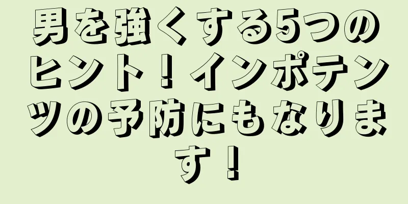 男を強くする5つのヒント！インポテンツの予防にもなります！
