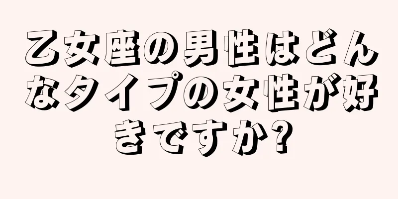 乙女座の男性はどんなタイプの女性が好きですか?