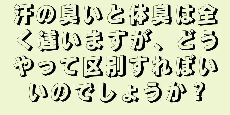 汗の臭いと体臭は全く違いますが、どうやって区別すればいいのでしょうか？