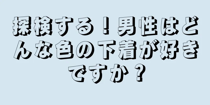 探検する！男性はどんな色の下着が好きですか？