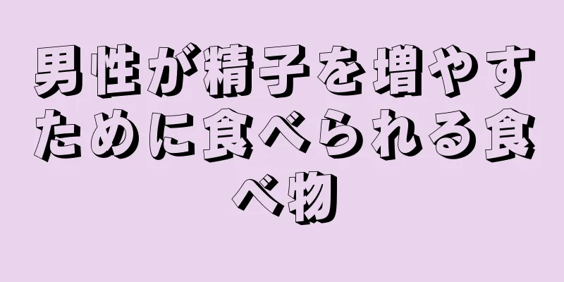 男性が精子を増やすために食べられる食べ物