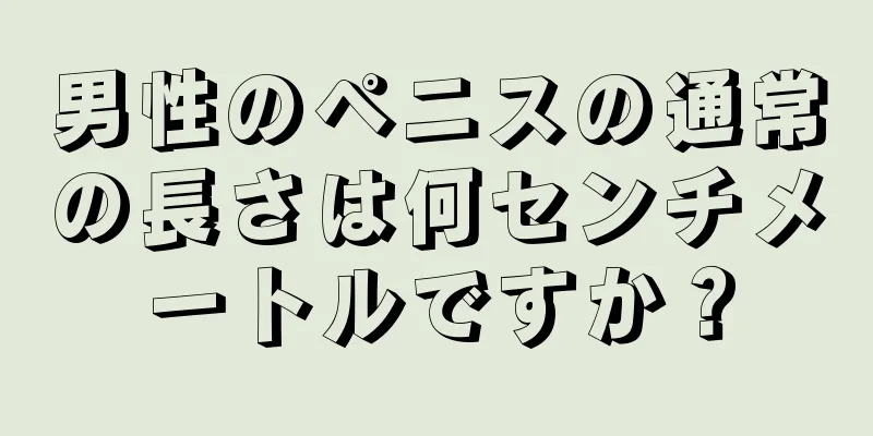 男性のペニスの通常の長さは何センチメートルですか？