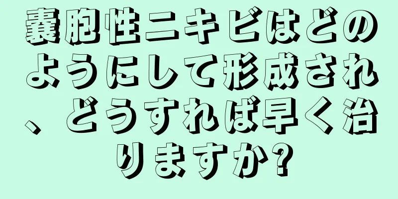 嚢胞性ニキビはどのようにして形成され、どうすれば早く治りますか?