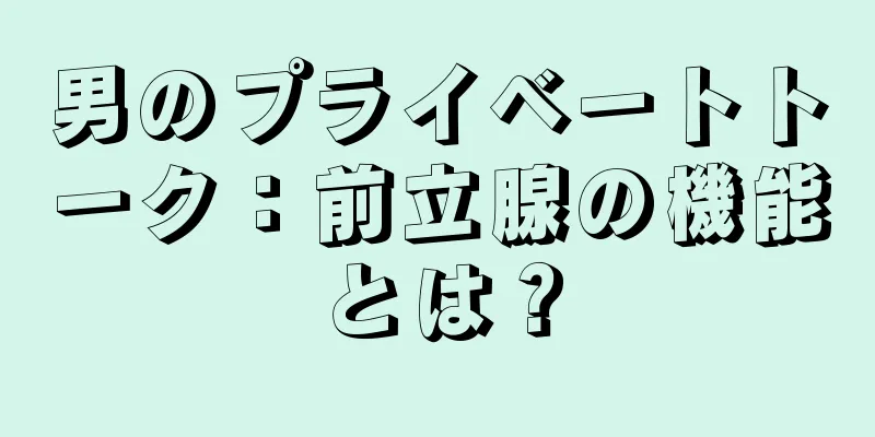 男のプライベートトーク：前立腺の機能とは？