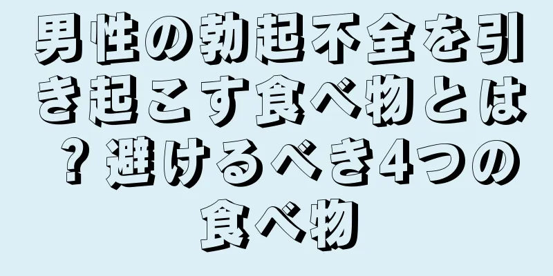 男性の勃起不全を引き起こす食べ物とは？避けるべき4つの食べ物