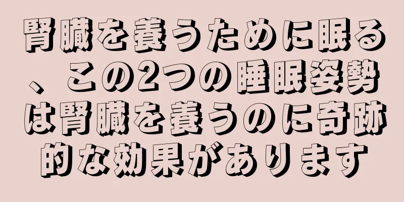 腎臓を養うために眠る、この2つの睡眠姿勢は腎臓を養うのに奇跡的な効果があります